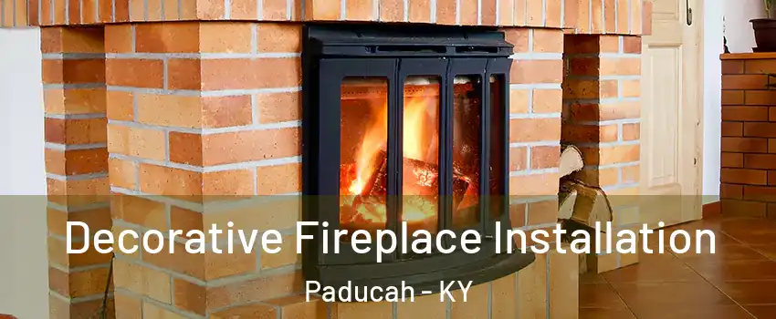  Decorative Fireplace Installation Paducah - KY
