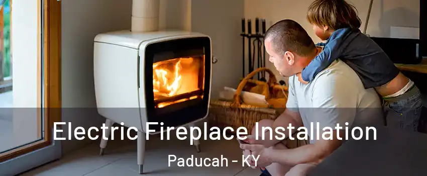  Electric Fireplace Installation Paducah - KY