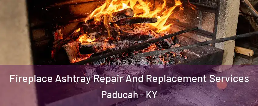  Fireplace Ashtray Repair And Replacement Services Paducah - KY