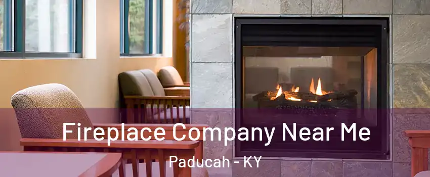  Fireplace Company Near Me Paducah - KY