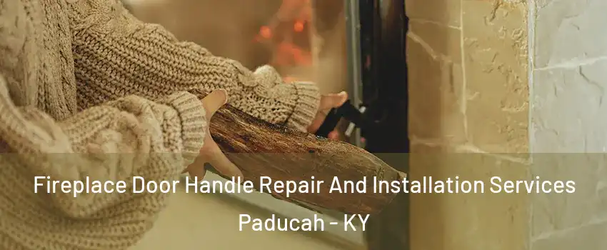  Fireplace Door Handle Repair And Installation Services Paducah - KY