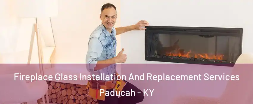  Fireplace Glass Installation And Replacement Services Paducah - KY