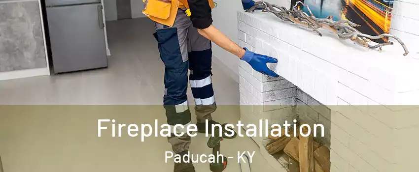  Fireplace Installation Paducah - KY