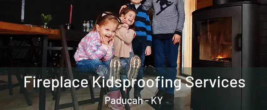  Fireplace Kidsproofing Services Paducah - KY