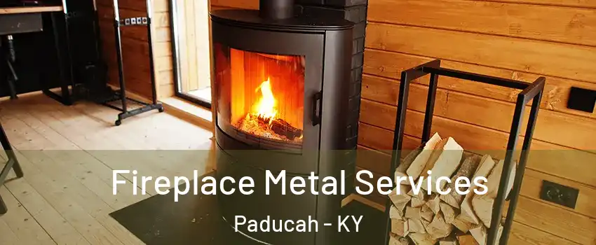 Fireplace Metal Services Paducah - KY
