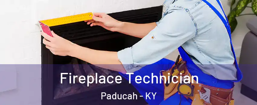  Fireplace Technician Paducah - KY