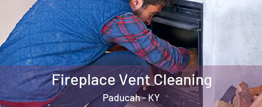  Fireplace Vent Cleaning Paducah - KY