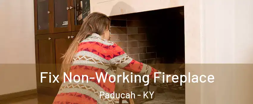  Fix Non-Working Fireplace Paducah - KY