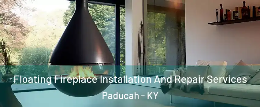 Floating Fireplace Installation And Repair Services Paducah - KY