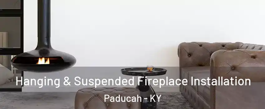  Hanging & Suspended Fireplace Installation Paducah - KY