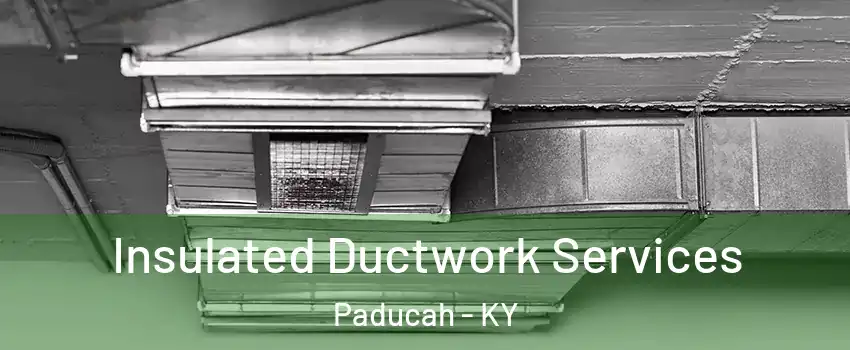  Insulated Ductwork Services Paducah - KY