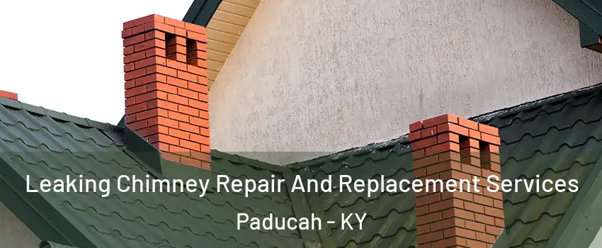  Leaking Chimney Repair And Replacement Services Paducah - KY