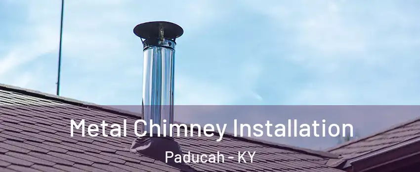  Metal Chimney Installation Paducah - KY