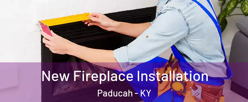  New Fireplace Installation Paducah - KY