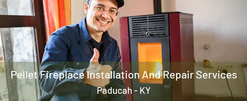  Pellet Fireplace Installation And Repair Services Paducah - KY