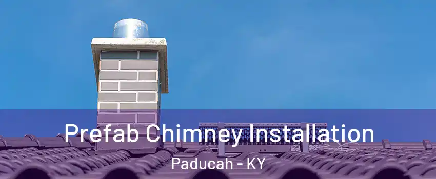  Prefab Chimney Installation Paducah - KY