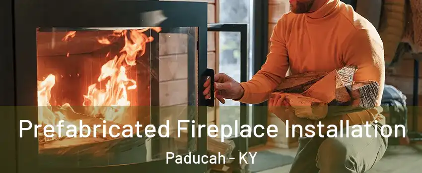  Prefabricated Fireplace Installation Paducah - KY
