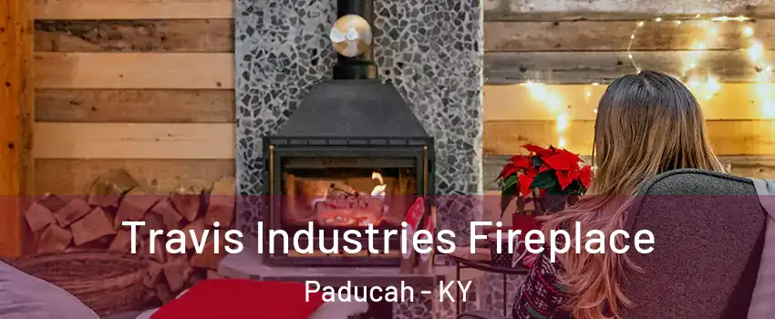  Travis Industries Fireplace Paducah - KY