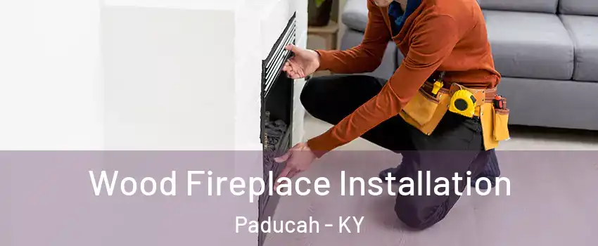  Wood Fireplace Installation Paducah - KY